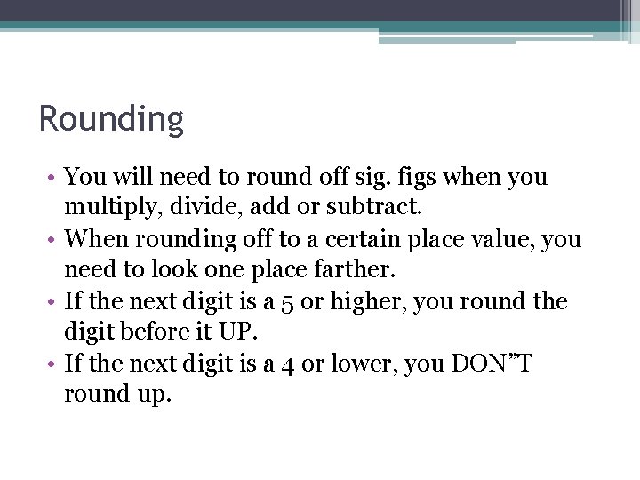 Rounding • You will need to round off sig. figs when you multiply, divide,