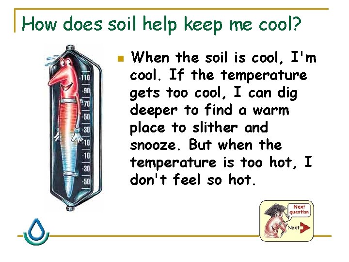 How does soil help keep me cool? n When the soil is cool, I'm