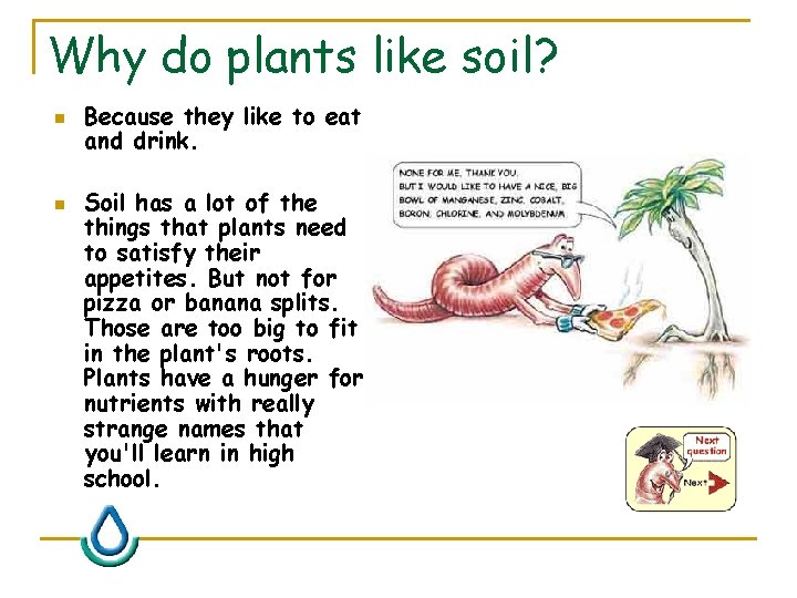 Why do plants like soil? n n Because they like to eat and drink.