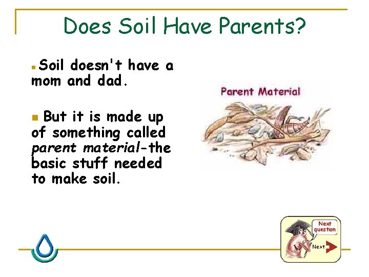 Does Soil Have Parents? Soil doesn't have a mom and dad. n But it