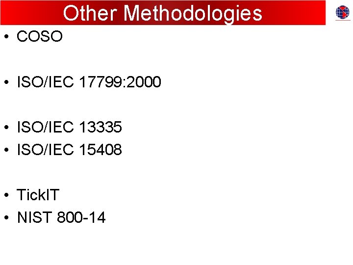 Other Methodologies • COSO • ISO/IEC 17799: 2000 • ISO/IEC 13335 • ISO/IEC 15408