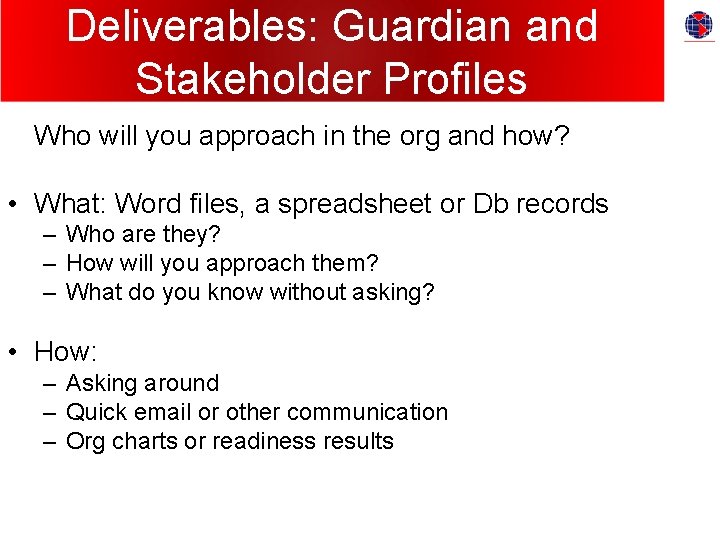 Deliverables: Guardian and Stakeholder Profiles Who will you approach in the org and how?