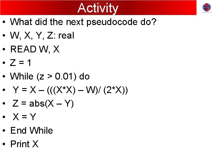 Activity • • • What did the next pseudocode do? W, X, Y, Z: