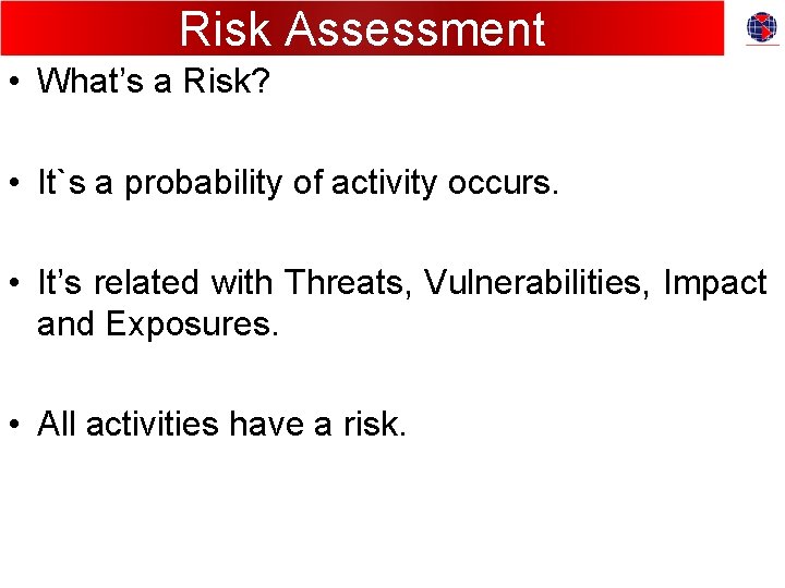 Risk Assessment • What’s a Risk? • It`s a probability of activity occurs. •