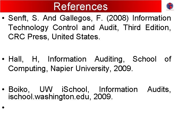 References • Senft, S. And Gallegos, F. (2008) Information Technology Control and Audit, Third