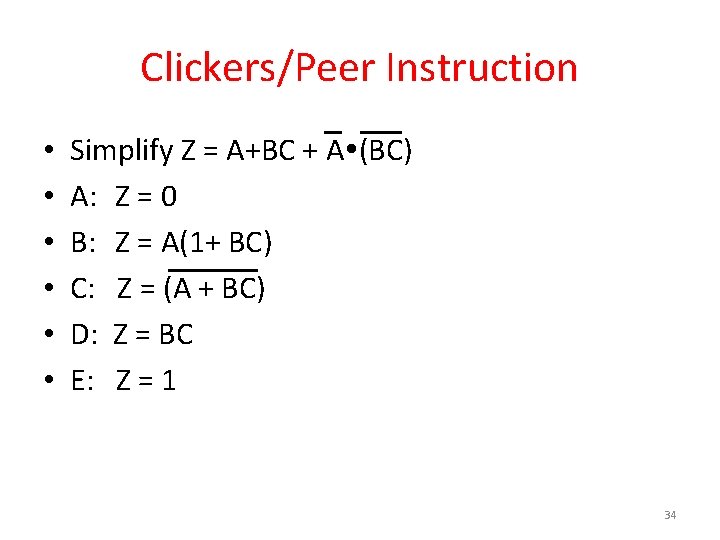 Clickers/Peer Instruction • • • Simplify Z = A+BC + A (BC) A: Z