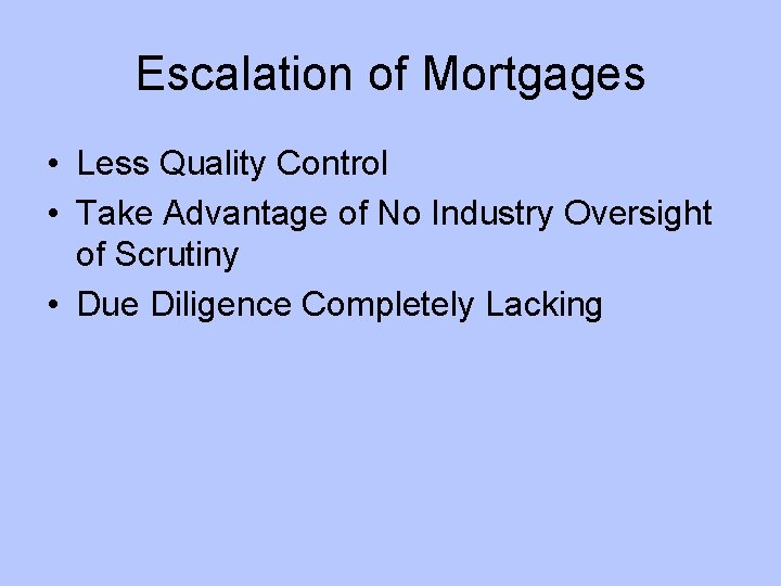 Escalation of Mortgages • Less Quality Control • Take Advantage of No Industry Oversight