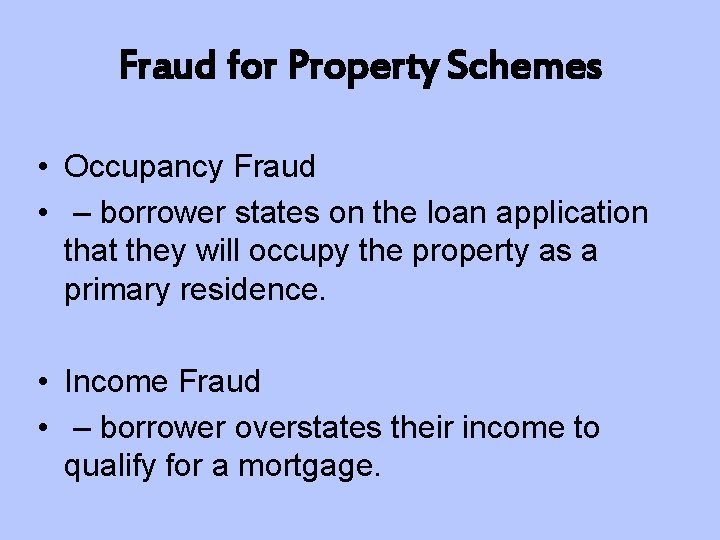 Fraud for Property Schemes • Occupancy Fraud • – borrower states on the loan