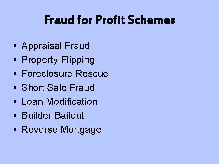 Fraud for Profit Schemes • • Appraisal Fraud Property Flipping Foreclosure Rescue Short Sale