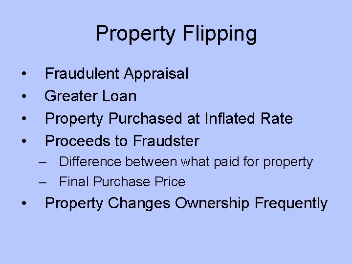 Property Flipping • • Fraudulent Appraisal Greater Loan Property Purchased at Inflated Rate Proceeds