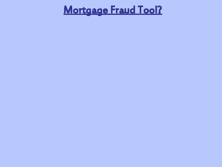 Mortgage Fraud Tool? 