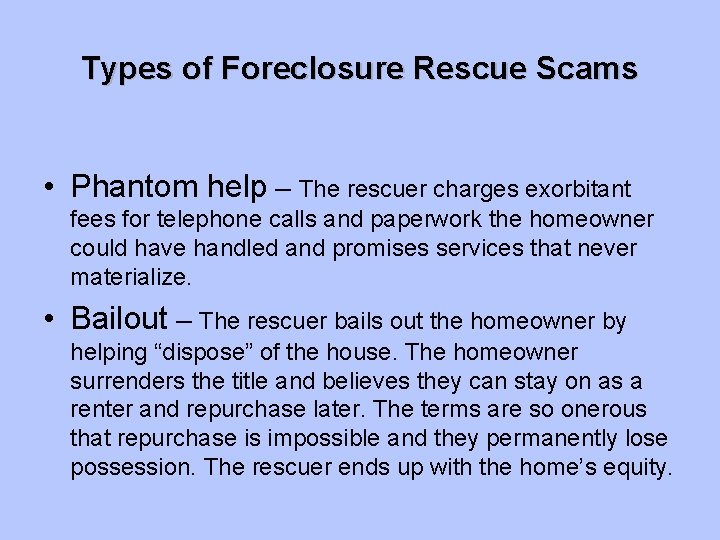 Types of Foreclosure Rescue Scams • Phantom help – The rescuer charges exorbitant fees