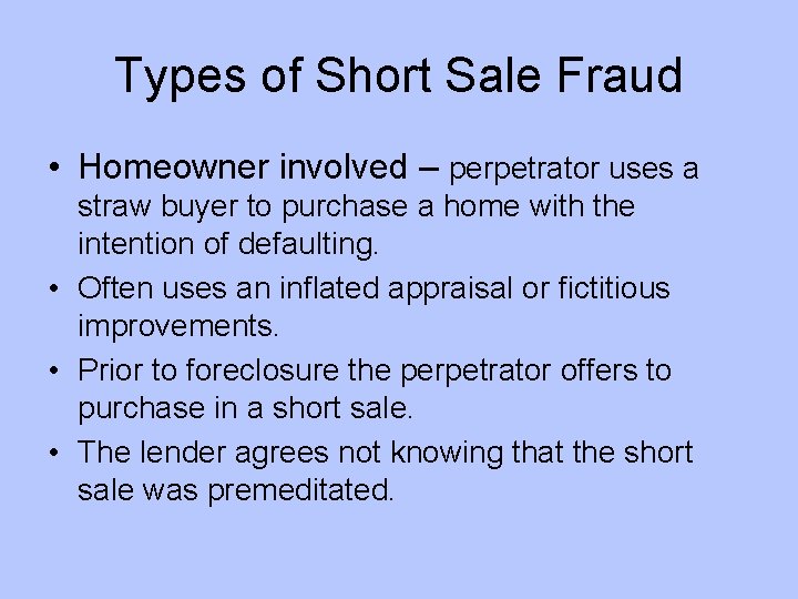 Types of Short Sale Fraud • Homeowner involved – perpetrator uses a straw buyer