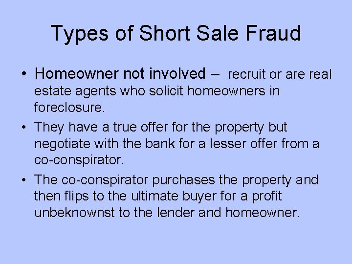 Types of Short Sale Fraud • Homeowner not involved – recruit or are real
