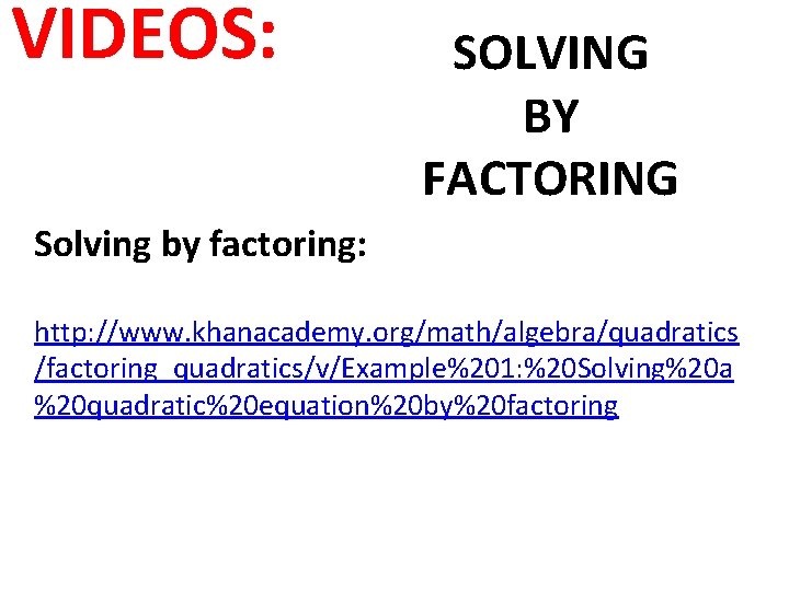 VIDEOS: SOLVING BY FACTORING Solving by factoring: http: //www. khanacademy. org/math/algebra/quadratics /factoring_quadratics/v/Example%201: %20 Solving%20