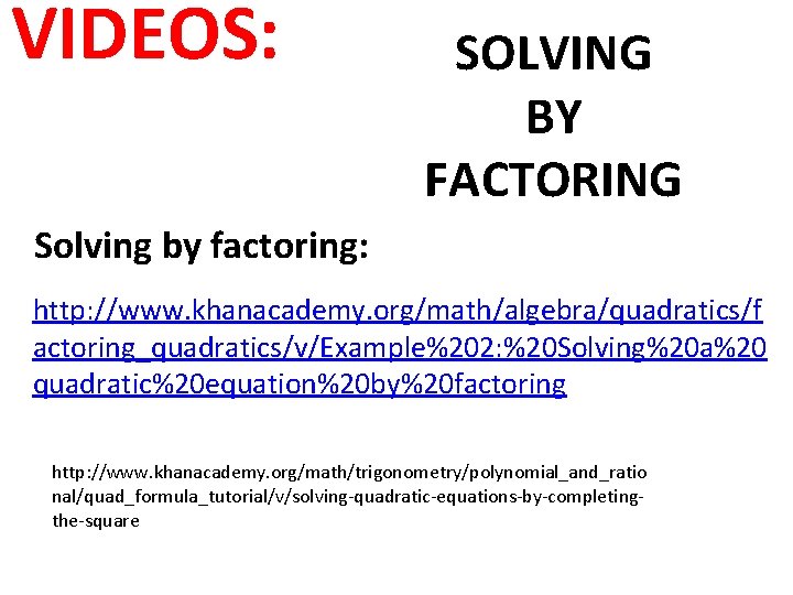 VIDEOS: SOLVING BY FACTORING Solving by factoring: http: //www. khanacademy. org/math/algebra/quadratics/f actoring_quadratics/v/Example%202: %20 Solving%20