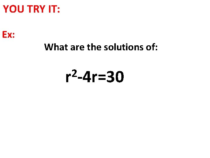 YOU TRY IT: Ex: What are the solutions of: 2 r -4 r=30 