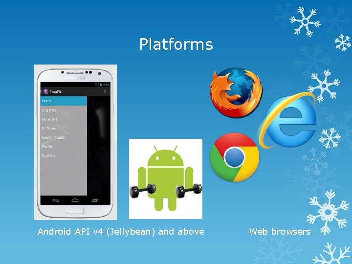Platforms Android API v 4 (Jellybean) and above Web browsers 