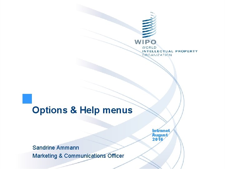 Options & Help menus Intranet August 2016 Sandrine Ammann Marketing & Communications Officer 