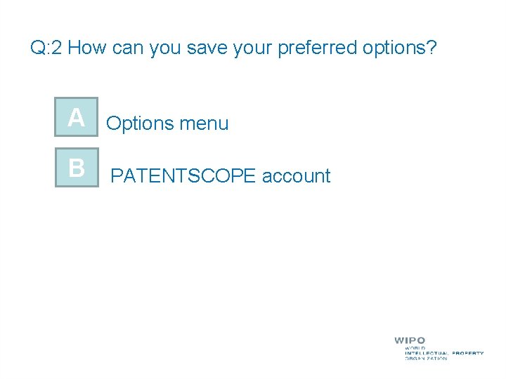 Q: 2 How can you save your preferred options? A Options menu B PATENTSCOPE