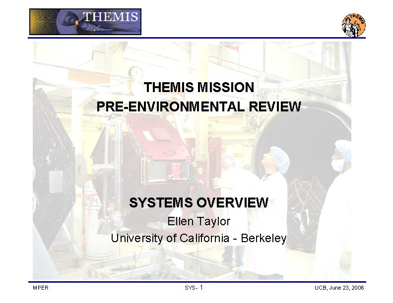 THEMIS MISSION PRE-ENVIRONMENTAL REVIEW SYSTEMS OVERVIEW Ellen Taylor University of California - Berkeley MPER