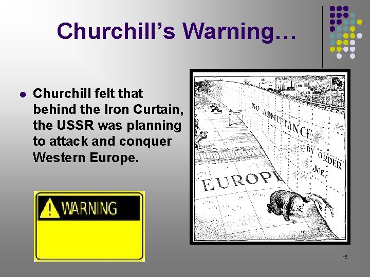 Churchill’s Warning… l Churchill felt that behind the Iron Curtain, the USSR was planning Churchill’s Warning… l Churchill felt that behind the Iron Curtain, the USSR was planning