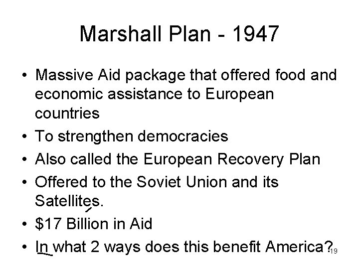 Marshall Plan - 1947 • Massive Aid package that offered food and economic assistance Marshall Plan - 1947 • Massive Aid package that offered food and economic assistance