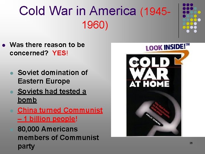 Cold War in America (19451960) l Was there reason to be concerned? YES! l Cold War in America (19451960) l Was there reason to be concerned? YES! l