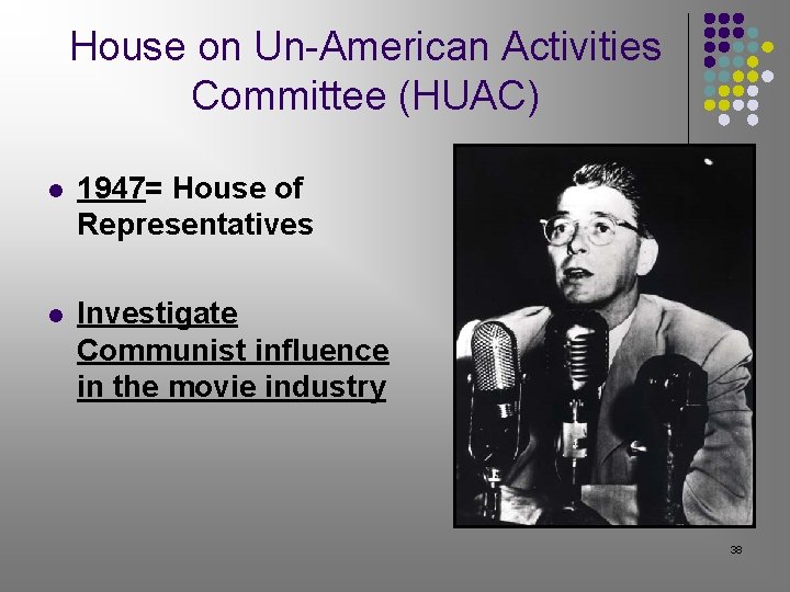 House on Un-American Activities Committee (HUAC) l 1947= House of Representatives l Investigate Communist House on Un-American Activities Committee (HUAC) l 1947= House of Representatives l Investigate Communist