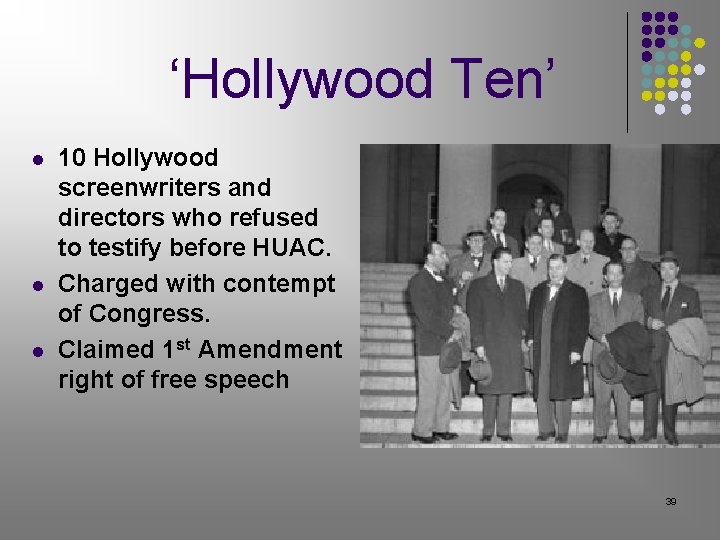‘Hollywood Ten’ l l l 10 Hollywood screenwriters and directors who refused to testify ‘Hollywood Ten’ l l l 10 Hollywood screenwriters and directors who refused to testify
