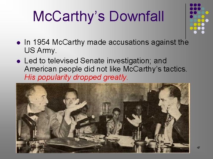 Mc. Carthy’s Downfall l l In 1954 Mc. Carthy made accusations against the US Mc. Carthy’s Downfall l l In 1954 Mc. Carthy made accusations against the US