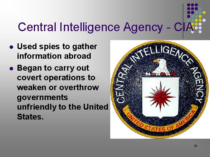 Central Intelligence Agency - CIA l l Used spies to gather information abroad Began Central Intelligence Agency - CIA l l Used spies to gather information abroad Began