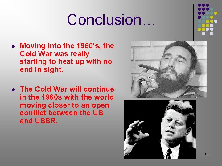 Conclusion… l Moving into the 1960’s, the Cold War was really starting to heat Conclusion… l Moving into the 1960’s, the Cold War was really starting to heat