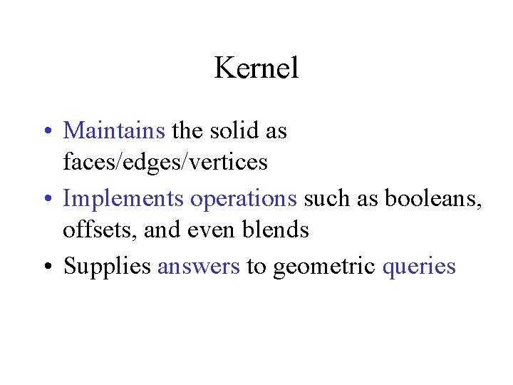 Kernel • Maintains the solid as faces/edges/vertices • Implements operations such as booleans, offsets,