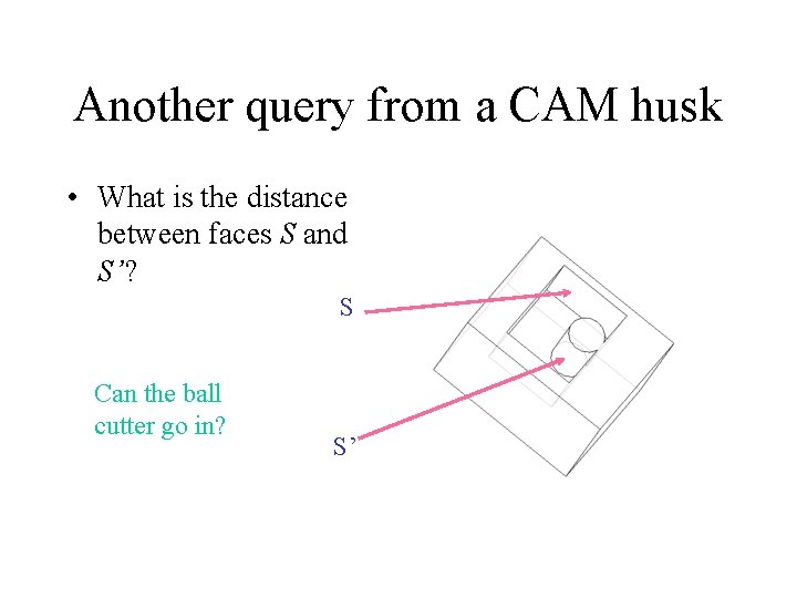 Another query from a CAM husk • What is the distance between faces S