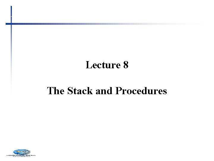 Lecture 8 The Stack and Procedures 