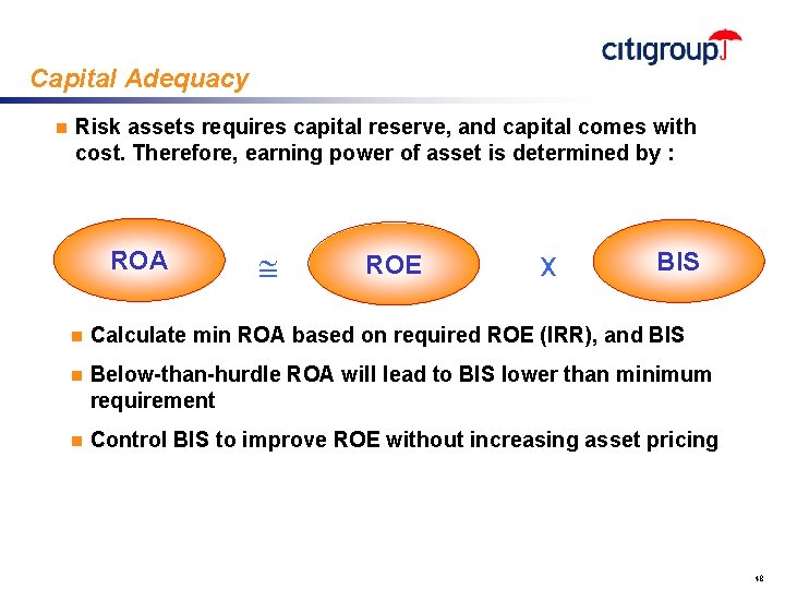 Capital Adequacy n Risk assets requires capital reserve, and capital comes with cost. Therefore,