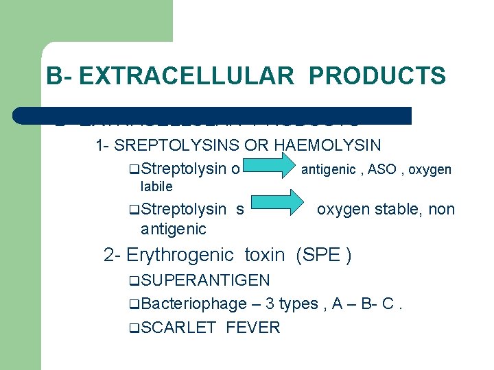 B- EXTRACELLULAR PRODUCTS 1 - SREPTOLYSINS OR HAEMOLYSIN q. Streptolysin o antigenic , ASO