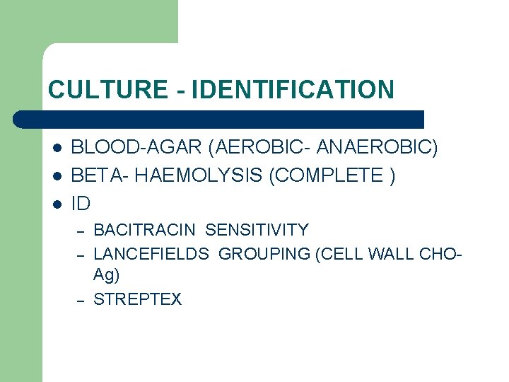 CULTURE - IDENTIFICATION l l l BLOOD-AGAR (AEROBIC- ANAEROBIC) BETA- HAEMOLYSIS (COMPLETE ) ID