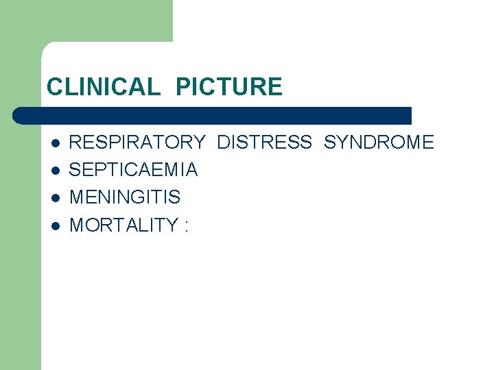 CLINICAL PICTURE l l RESPIRATORY DISTRESS SYNDROME SEPTICAEMIA MENINGITIS MORTALITY : 