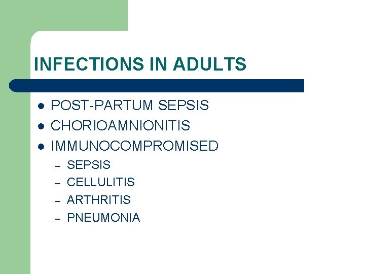 INFECTIONS IN ADULTS l l l POST-PARTUM SEPSIS CHORIOAMNIONITIS IMMUNOCOMPROMISED – – SEPSIS CELLULITIS