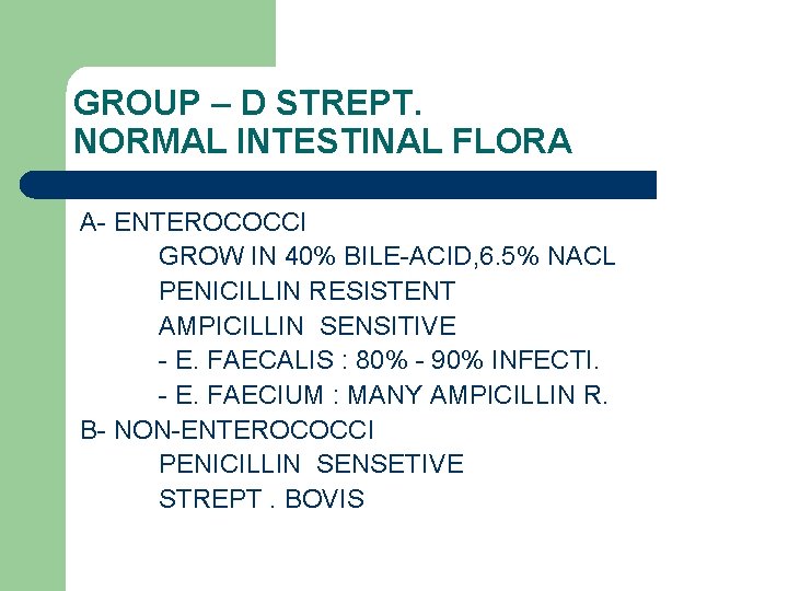 GROUP – D STREPT. NORMAL INTESTINAL FLORA A- ENTEROCOCCI GROW IN 40% BILE-ACID, 6.