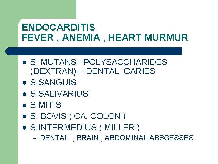 ENDOCARDITIS FEVER , ANEMIA , HEART MURMUR l l l S. MUTANS –POLYSACCHARIDES (DEXTRAN)