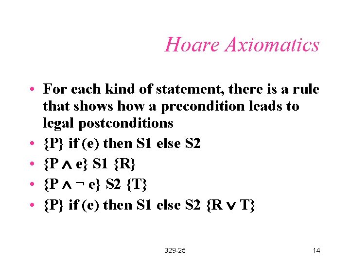 Hoare Axiomatics • For each kind of statement, there is a rule that shows