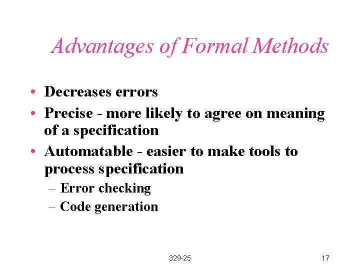 Advantages of Formal Methods • Decreases errors • Precise - more likely to agree