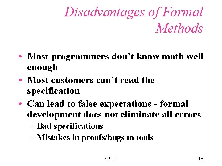 Disadvantages of Formal Methods • Most programmers don’t know math well enough • Most