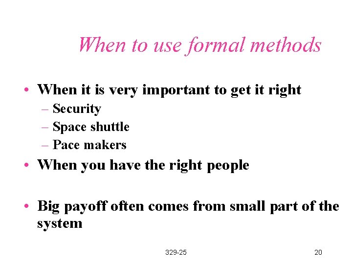 When to use formal methods • When it is very important to get it