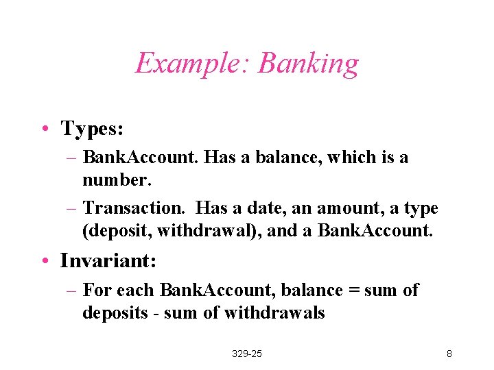 Example: Banking • Types: – Bank. Account. Has a balance, which is a number.