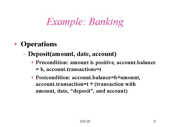 Example: Banking • Operations – Deposit(amount, date, account) • Precondition: amount is positive, account.