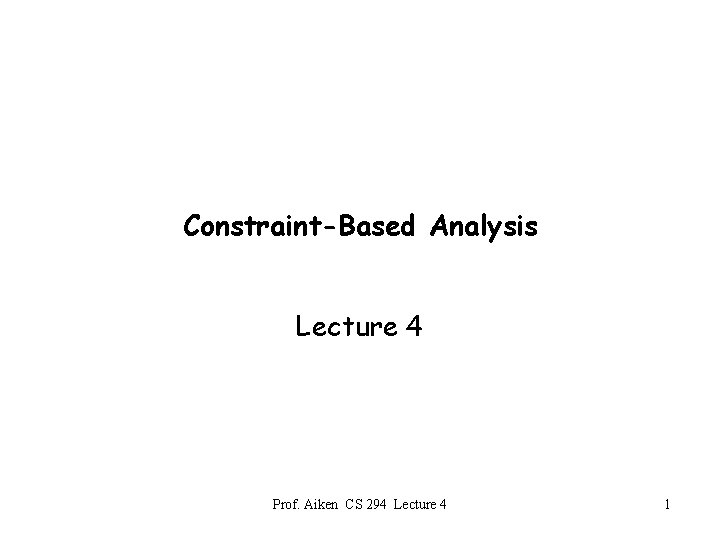 Constraint-Based Analysis Lecture 4 Prof. Aiken CS 294 Lecture 4 1 